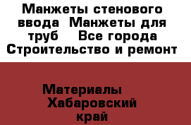 Манжеты стенового ввода. Манжеты для труб. - Все города Строительство и ремонт » Материалы   . Хабаровский край